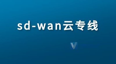 sd-wan云专线如何在企业网络WAN中发挥作用?