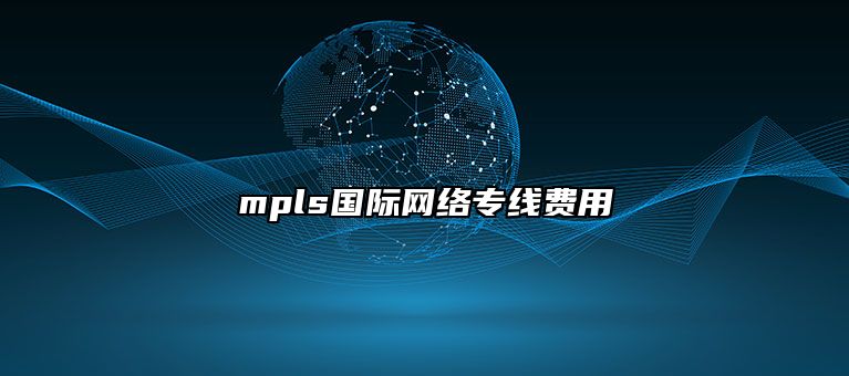 mpls国际网络专线费用